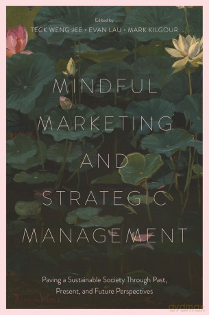 Mindful Marketing and Strategic Management: Paving a Sustainable Society Through Past, Present, and Future Perspectives - Teck Weng Jee [KSIĄŻKA]