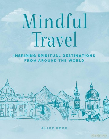Mindful Travel: Inspiring spiritual destinations from around the world - Alice Peck [KSIĄŻKA]