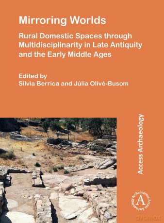 Mirroring Worlds: Rural Domestic Spaces through Multidisciplinarity in Late Antiquity and the Early Middle Ages - Silvia Berrica [KSIĄŻKA]