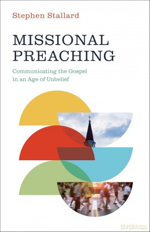 Missional Preaching: Communicating the Gospel in an Age of Unbelief - Stephen Stallard [KSIĄŻKA]
