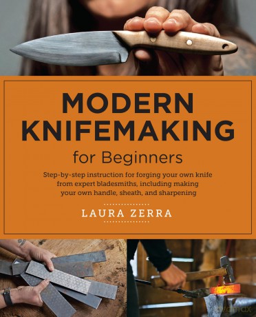 Modern Knifemaking for Beginners: Step-by-step instruction for forging your own knife from expert bladesmiths, including making your own handle, sheath, and sharpening - Laura Zerra [KSIĄŻKA]