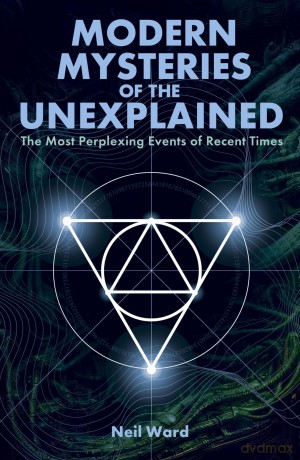 Modern Mysteries of the Unexplained: The Most Perplexing Events of Recent Times - Neil Ward [KSIĄŻKA]