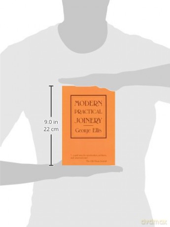 Modern Practical Joinery: A Treatise on the Practice of Joiner's Work by Hand and Machine, for the Use of Workmen, Architects, Builders, and Machinists - George Ellis [KSIĄŻKA]
