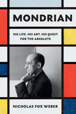 Mondrian: His Life, His Art, His Quest for the Absolute - Nicholas Fox Weber [KSIĄŻKA]
