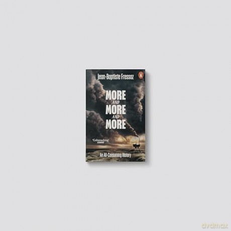 More and More and More: An All-Consuming History - Jean-Baptiste Fressoz [KSIĄŻKA]