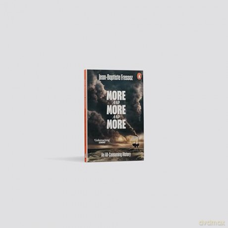 More and More and More: An All-Consuming History - Jean-Baptiste Fressoz [KSIĄŻKA]
