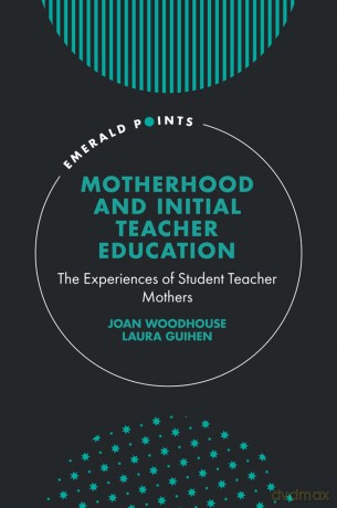 Motherhood and Initial Teacher Education: The Experiences of Student Teacher Mothers - Joan Woodhouse [KSIĄŻKA]