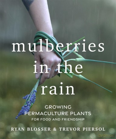 Mulberries in the Rain: Growing Permaculture Plants for Food and Friendship - Ryan Blosser [KSIĄŻKA]