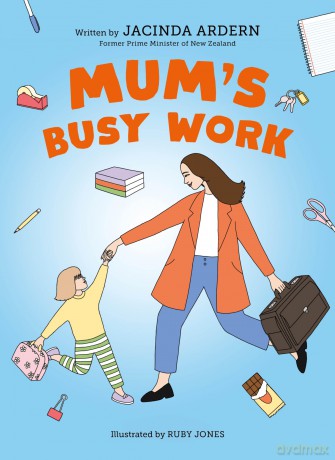 Mum's Busy Work: An inspiring book about the relationship between a working mum and her daughter, by the former prime minister of New Zealand - Jacinda Ardern [KSIĄŻKA]