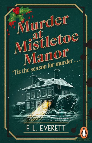 Murder at Mistletoe Manor: A cosy Christmas murder mystery to curl up with this winter - F. L. Everett [KSIĄŻKA]