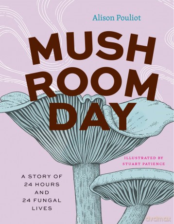 Mushroom Day: A Story of 24 Hours and 24 Fungal Lives - Alison Pouliot [KSIĄŻKA]