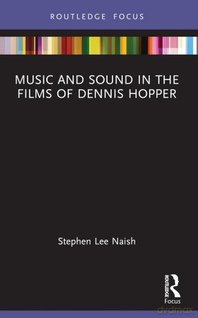 Music and Sound in the Films of Dennis Hopper - Stephen Lee Naish [KSIĄŻKA]
