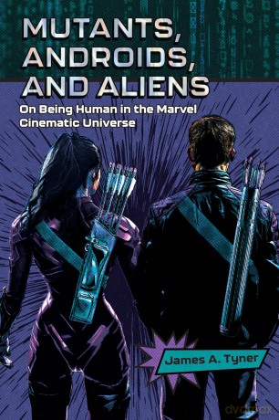 Mutants, Androids, and Aliens: On Being Human in the Marvel Cinematic Universe: On Being Human in the Marvel Cinematic Universe - James A. Tyner [KSIĄŻKA]