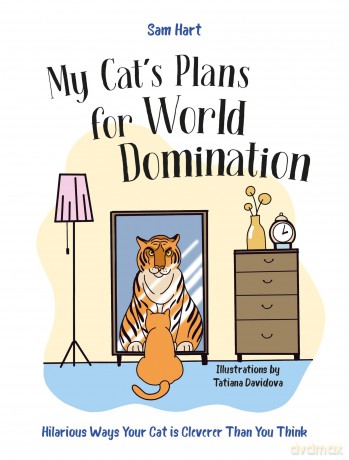 My Cat's Plans for World Domination: Hilarious Ways Your Cat is Cleverer Than You Think - Sam Hart [KOMIKS]