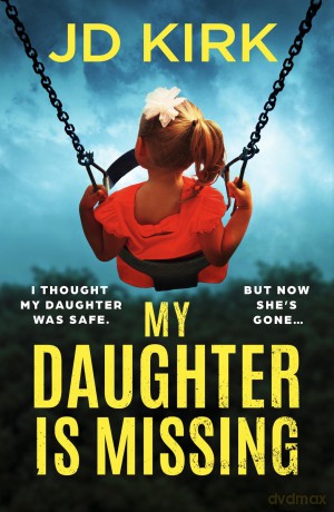 My Daughter Is Missing: A totally addictive psychological thriller with a jaw-dropping twist - JD Kirk [KSIĄŻKA]