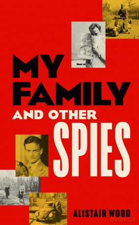 My Family and Other Spies: A gripping MI6 memoir of espionage, secrecy, and a son uncovering his father's past - Alistair Wood [KSIĄŻKA]