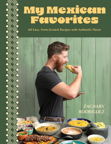 My Mexican Favorites: 60 Easy, From-Scratch Recipes with Authentic Flavor - Zachary Rodriguez [KSIĄŻKA]