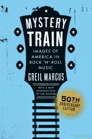 Mystery Train, 50th Anniversary Edition: Images of America in Rock 'n' Roll Music - Greil Marcus [KSIĄŻKA]