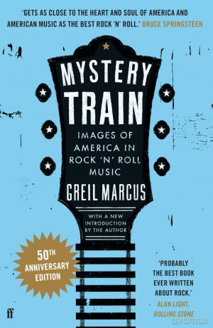 Mystery Train: Images of America in Rock 'n' Roll Music - Greil Marcus [KSIĄŻKA]