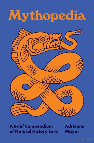 Mythopedia: A Brief Compendium of Natural History Lore - Adrienne Mayor [KSIĄŻKA]