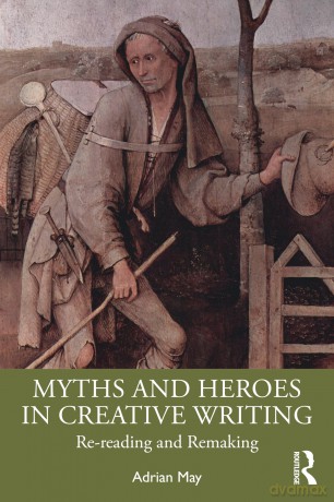 Myths and Heroes in Creative Writing: Re-Reading and Remaking - Adrian May [KSIĄŻKA]