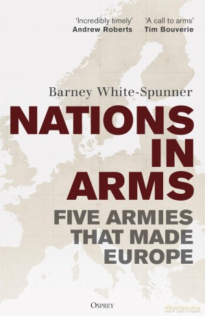 Nations in Arms: Five Armies That Made Europe - Sir Barney White-Spunner [KSIĄŻKA]