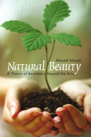 Natural Beauty: A Theory of Aesthetics Beyond the Arts - Ronald Moore [KSIĄŻKA]