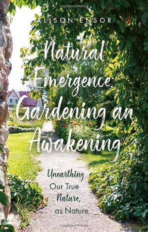 Natural Emergence: Gardening an Awakening: Unearthing Our True Nature, as Nature - Alison Ensor [KSIĄŻKA]