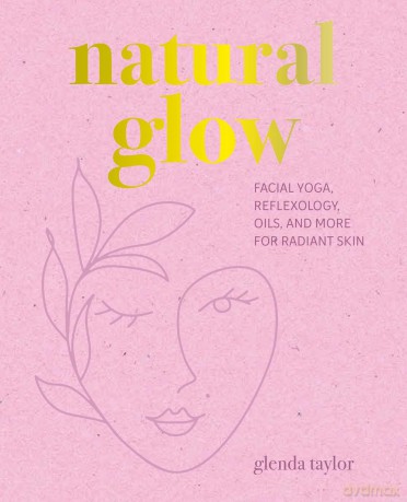 Natural Glow: Facial yoga, reflexology, oils, and more for radiant skin - Glenda Taylor [KSIĄŻKA]