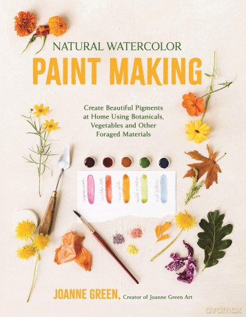 Natural Watercolor Paint Making: Create Beautiful Pigments at Home Using Botanicals, Vegetables and Other Foraged Materials - Joanne Green [KSIĄŻKA]
