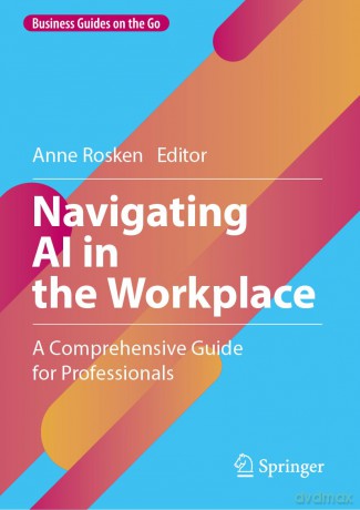 Navigating AI in the Workplace: A Comprehensive Guide for Professionals - Anne Rosken [KSIĄŻKA]