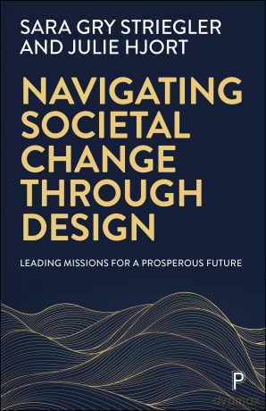 Navigating Societal Change through Design: Leading Missions for a Prosperous Future - Sara Gry Striegler [KSIĄŻKA]