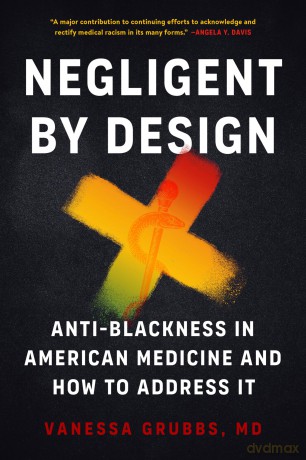 Negligent by Design: Anti-Blackness in American Medicine and How to Address It - Vanessa Grubbs [KSIĄŻKA]