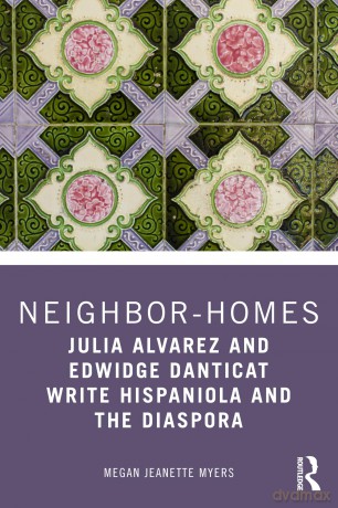 Neighbor-Homes: Julia Alvarez and Edwidge Danticat Write Hispaniola and the Diaspora - Megan Jeanette Myers [KSIĄŻKA]