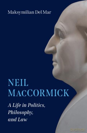 Neil MacCormick: A Life in Politics, Philosophy, and Law - Maksymilian Del Mar [KSIĄŻKA]