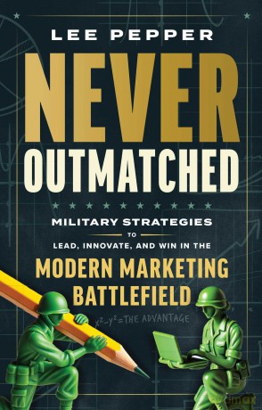 Never Outmatched: Military Strategies to Lead, Innovate, and Win in the Modern Marketing Battlefield - Lee Pepper [KSIĄŻKA]