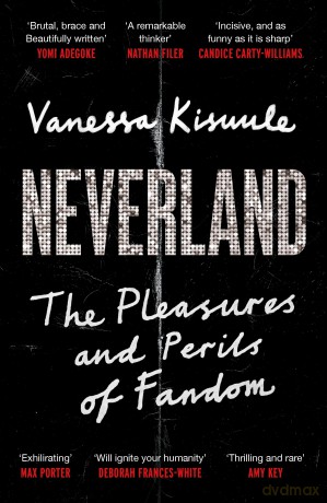 Neverland: The Pleasures and Perils of Fandom - Vanessa Kisuule [KSIĄŻKA]