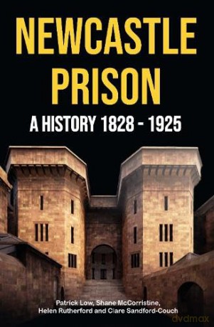 Newcastle Prison: A History 1828 - 1925 - Patrick Low [KSIĄŻKA]