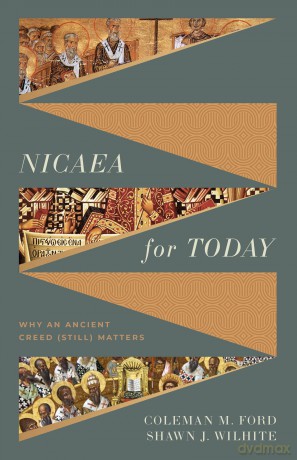 Nicaea for Today: Why an Ancient Creed - Coleman M.; Wilhite, Shawn Ford [KSIĄŻKA]