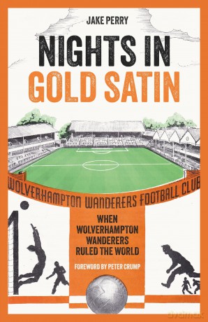 Nights in Gold Satin: When Wolverhampton Wanderers Ruled the World - Jake Perry [KSIĄŻKA]