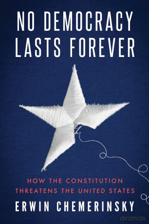 No Democracy Lasts Forever: How the Constitution Threatens the United States - Erwin Chemerinsky [KSIĄŻKA]