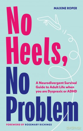 No Heels, No Problem: A Neurodivergent Survival Guide to Adult Life when you are Dyspraxic or ADHD - Maxine Roper [KSIĄŻKA]