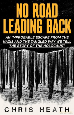 No Road Leading Back: An Improbable Escape from the Nazis, 'utterly compelling,' James Holland, The Telegraph - Chris Heath [KSIĄŻKA]