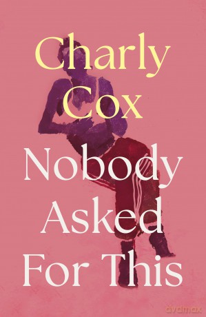 Nobody Asked For This: The honest, intimate and relatable collection featuring poems on falling in and out of love, of growing up and staying alive - new and updated poetry for 2025 - Charly Cox [KSIĄŻKA]