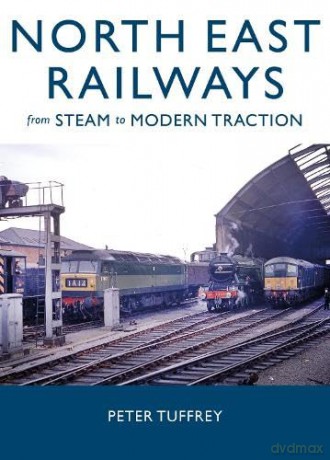 North East Railways: From Steam to Modern Traction - Peter Tuffrey [KSIĄŻKA]