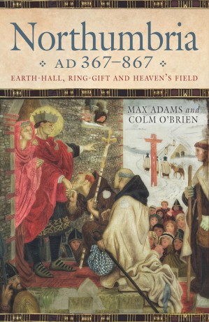 Northumbria, AD 367-867: Earth Hall, Ring Gift and Heaven's Field - Max Adams [KSIĄŻKA]