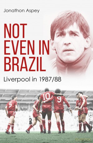 Not Even in Brazil: Liverpool in 1987/88 - Jonathon Aspey [KSIĄŻKA]