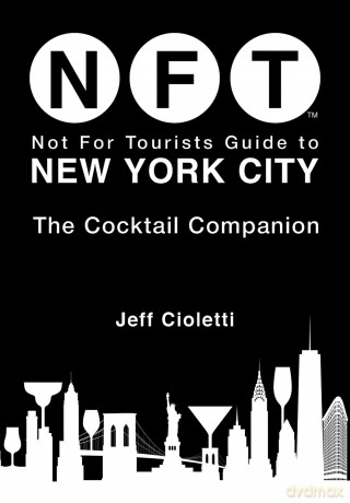 Not For Tourists Guide to New York City: The Cocktail Companion - Jeff Cioletti [KSIĄŻKA]