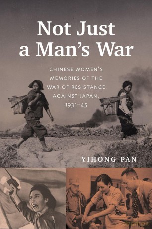 Not Just a Man's War: Chinese Women's Memories of the War of Resistance Against Japan, 1931-45 - Yihong Pan [KSIĄŻKA]