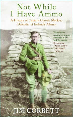Not While I Have Ammo: A History of Captain Connie Mackey, Defender of Ireland's Alamo - Jim Corbett [KSIĄŻKA]